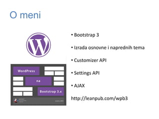 O meni
• Bootstrap 3
• Izrada osnovne i naprednih tema
• Customizer API
• Settings API
• AJAX
http://leanpub.com/wpb3
 