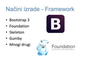 Načini izrade - Framework
• Bootstrap 3
• Foundation
• Skeleton
• Gumby
• Mnogi drugi
 