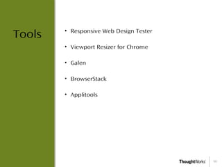 10
• Responsive Web Design Tester
• Viewport Resizer for Chrome
• Galen
• BrowserStack
• Applitools
Tools
 