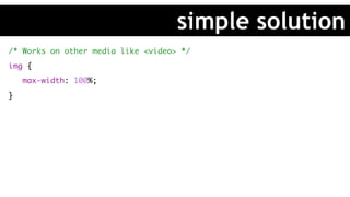 /* Works on other media like <video> */
img {
max-width: 100%;
}
simple solution
 