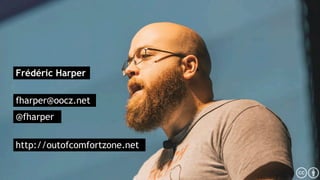 Frédéric Harper
fharper@oocz.net
@fharper
http://outofcomfortzone.net
 