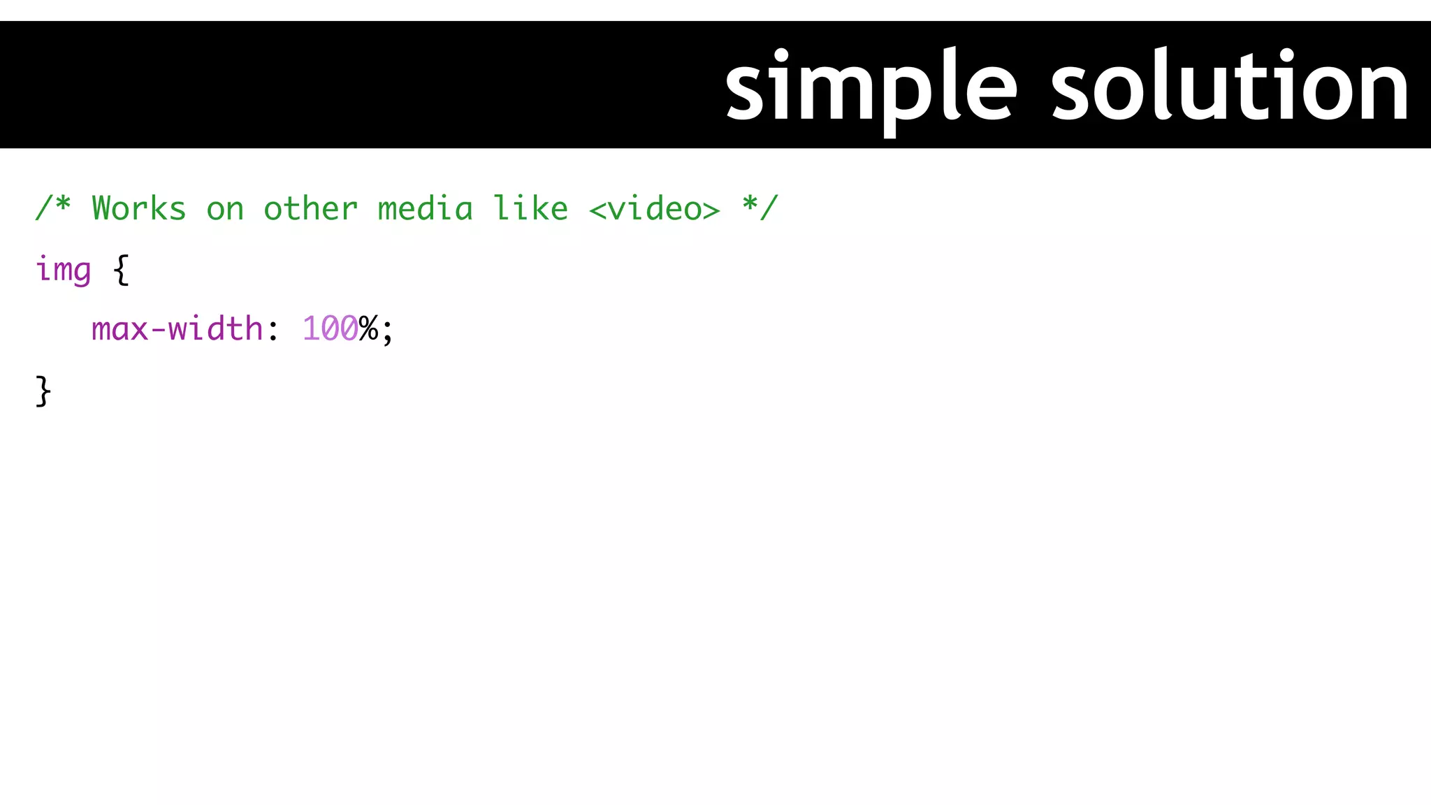 /* Works on other media like <video> */
img {
max-width: 100%;
}
simple solution
 