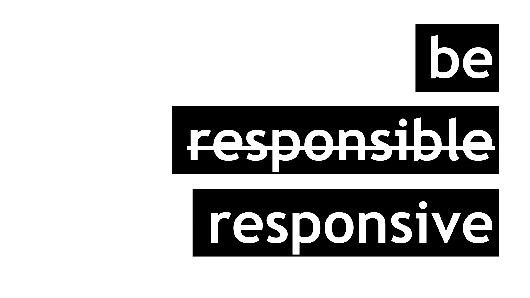 be
responsible
responsive
 
