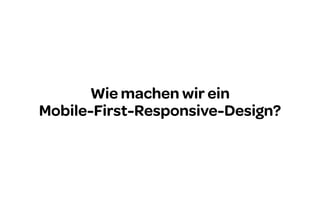 Wie machen wir ein
Mobile-First-Responsive-Design?

 