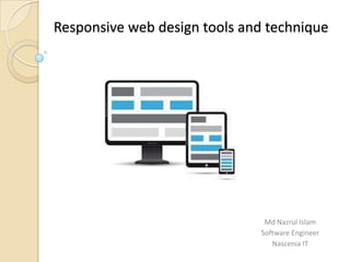 Responsive web design tools and technique

Md Nazrul Islam
Software Engineer
Nascenia IT

 