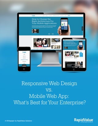 Responsive Web Design
vs.
Mobile Web App:
What’s Best for Your Enterprise?
A Whitepaper by RapidValue Solutions
 