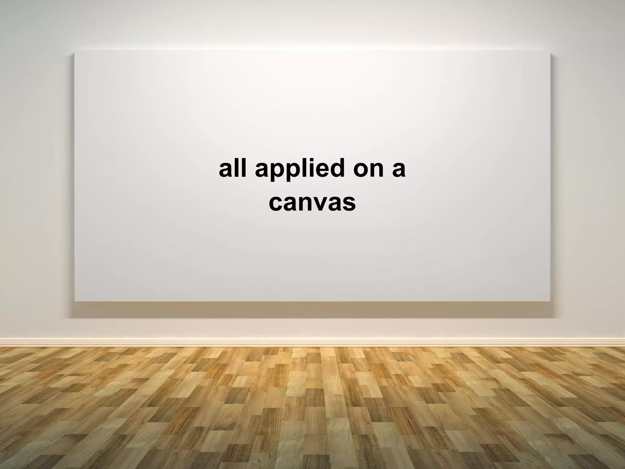 all applied on a
     canvas
 