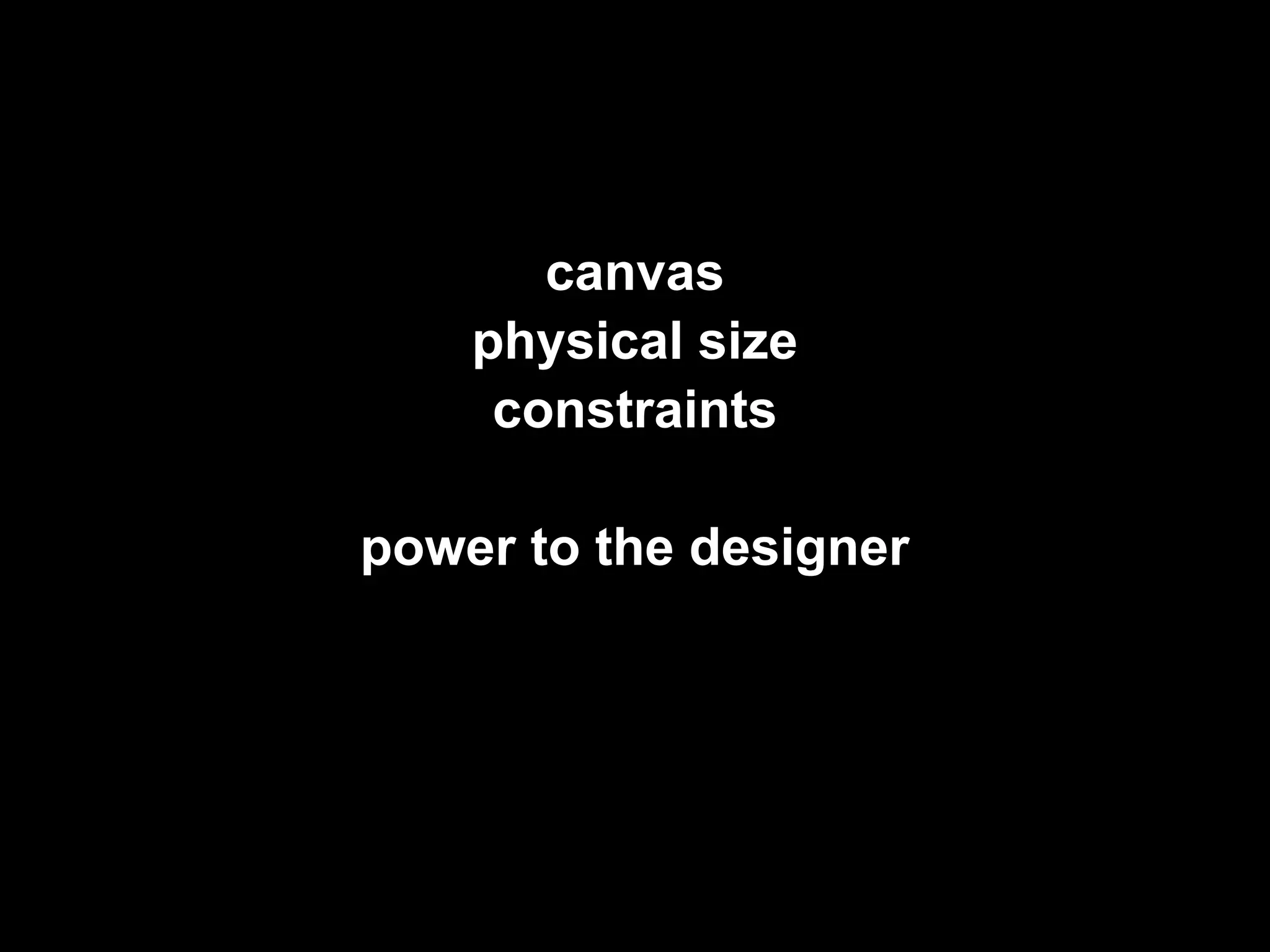 canvas
    physical size
     constraints

power to the designer
 