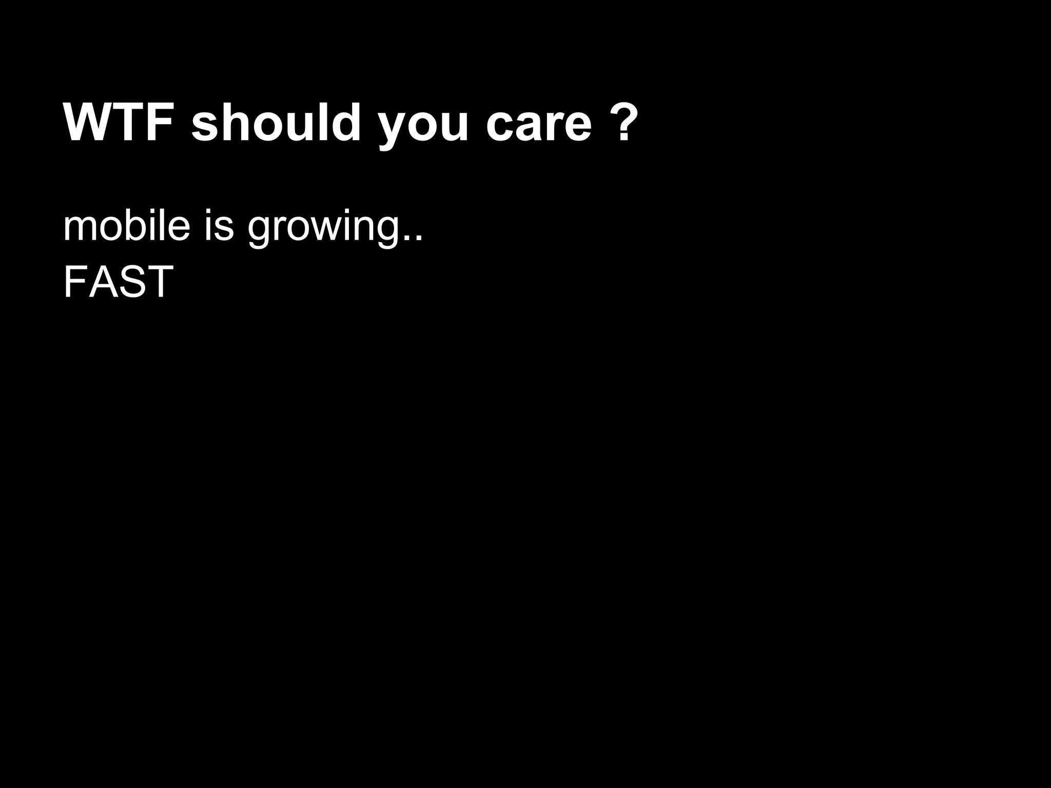 WTF should you care ?
mobile is growing..
FAST
 