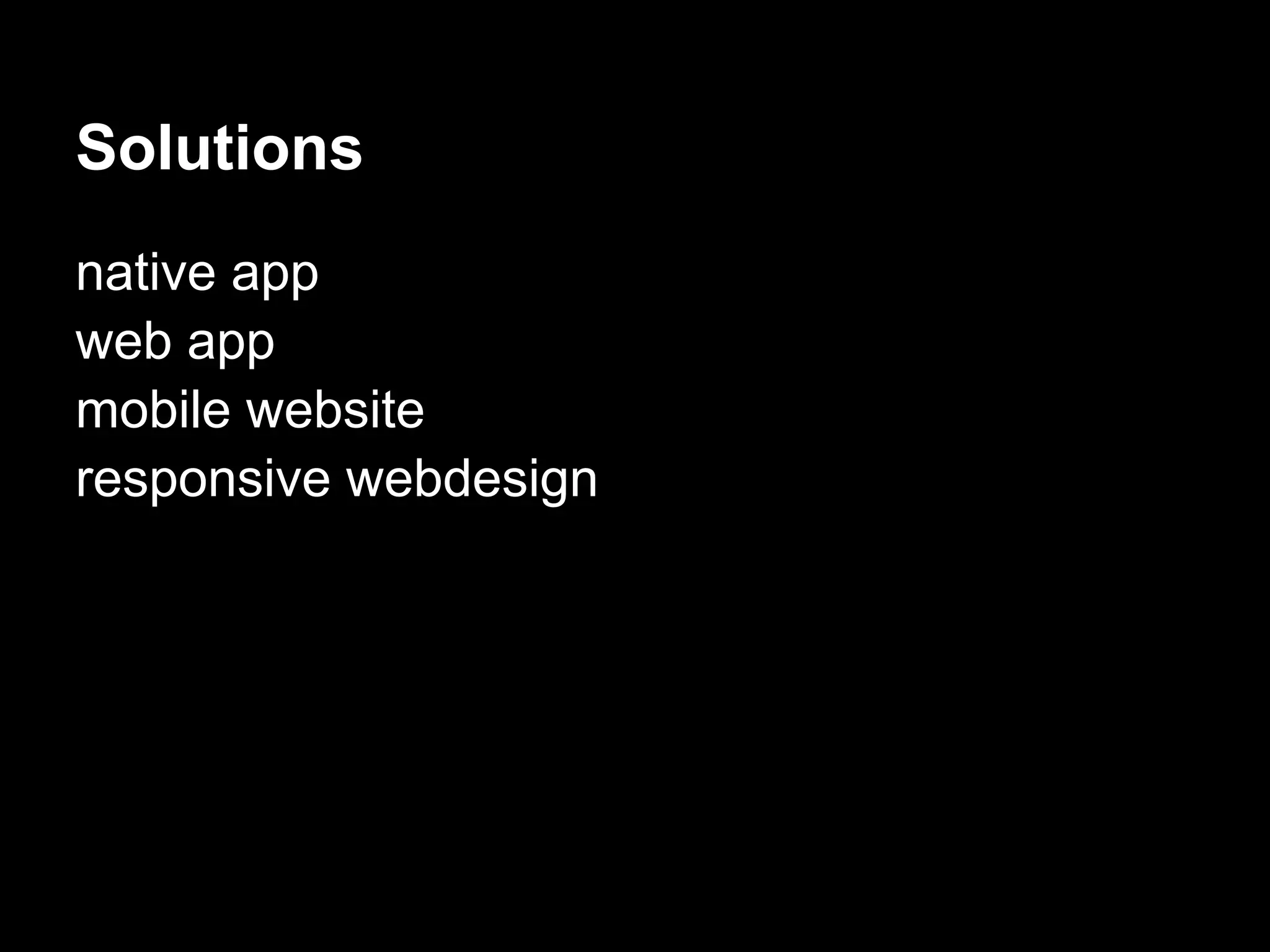 Solutions
native app
web app
mobile website
responsive webdesign
 