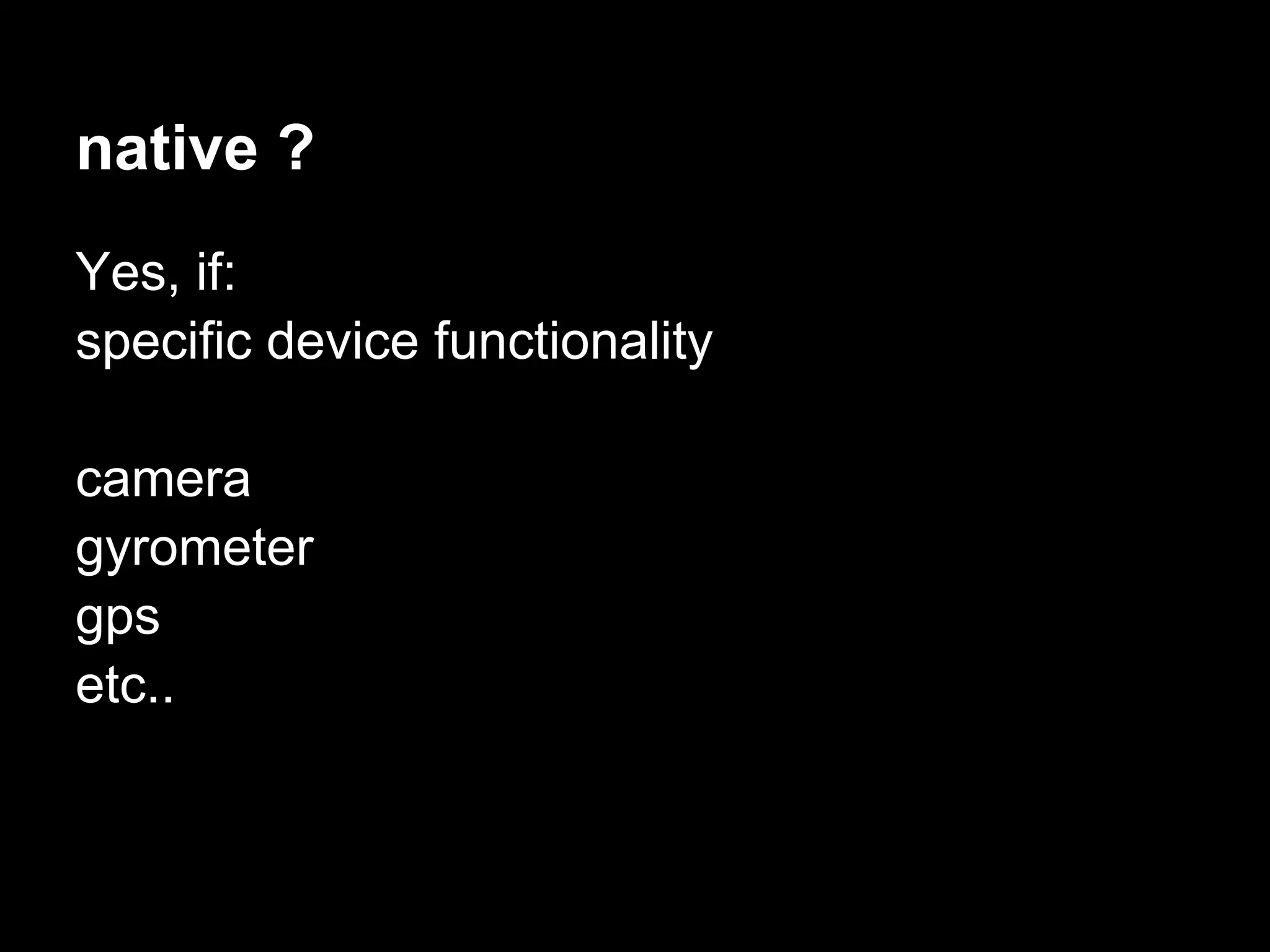 native ?
Yes, if:
specific device functionality

camera
gyrometer
gps
etc..
 