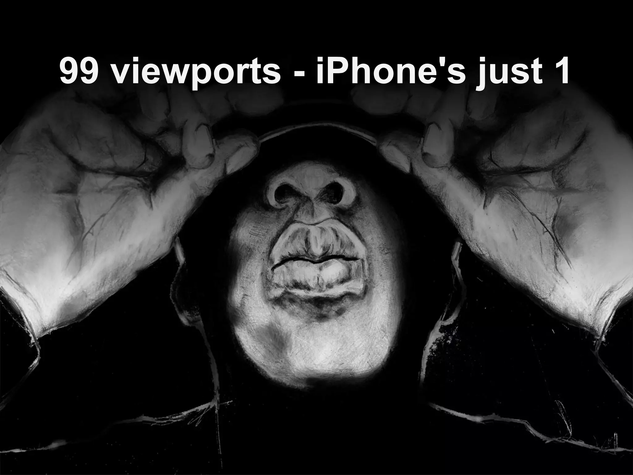 99 viewports - iPhone's just 1
 