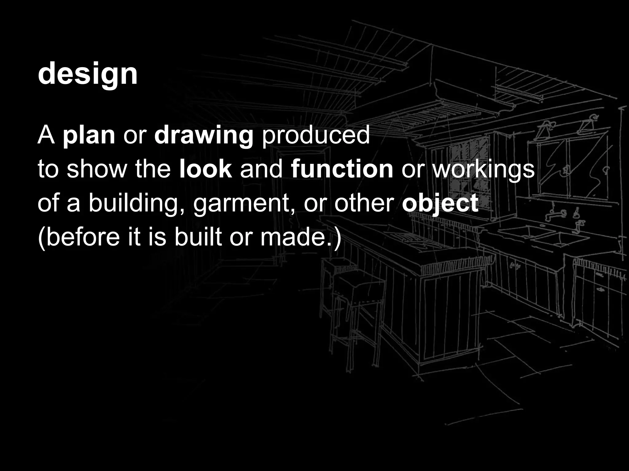design
A plan or drawing produced
to show the look and function or workings
of a building, garment, or other object
(before it is built or made.)
 