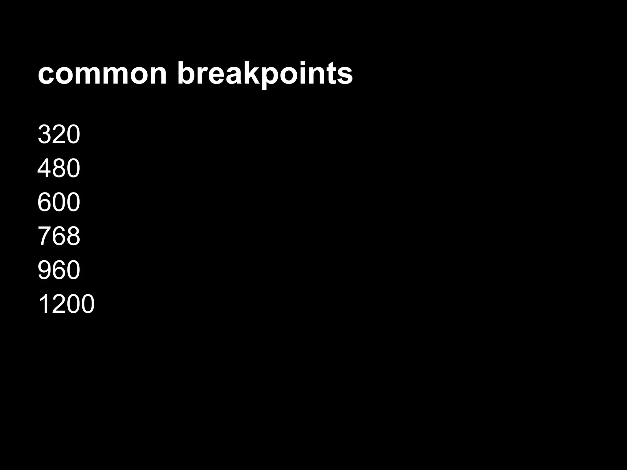 common breakpoints
320
480
600
768
960
1200
 