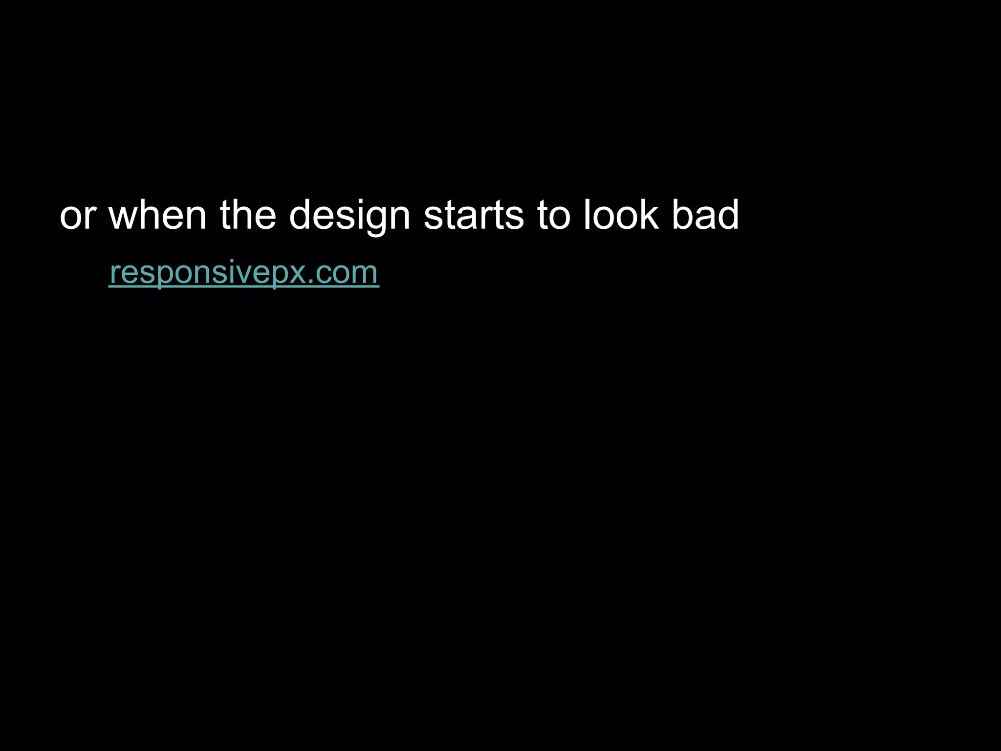 or when the design starts to look bad
  responsivepx.com
 