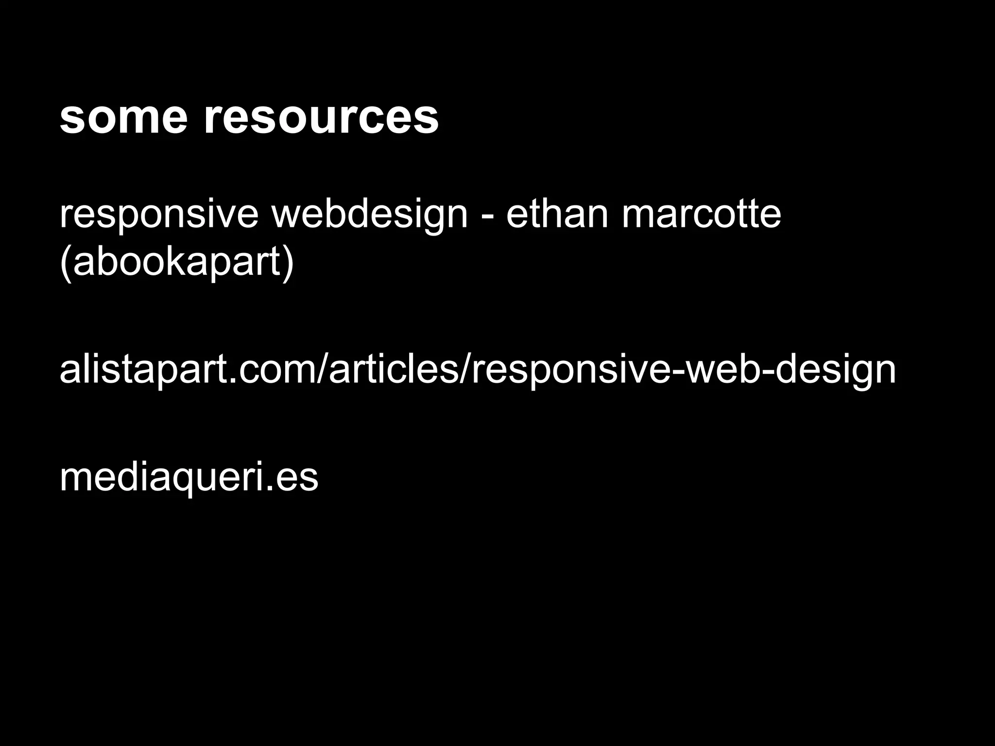 some resources
responsive webdesign - ethan marcotte
(abookapart)

alistapart.com/articles/responsive-web-design

mediaqueri.es
 