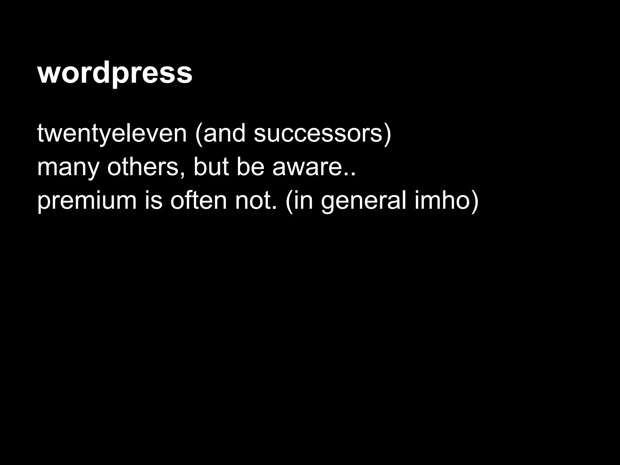 wordpress
twentyeleven (and successors)
many others, but be aware..
premium is often not. (in general imho)
 