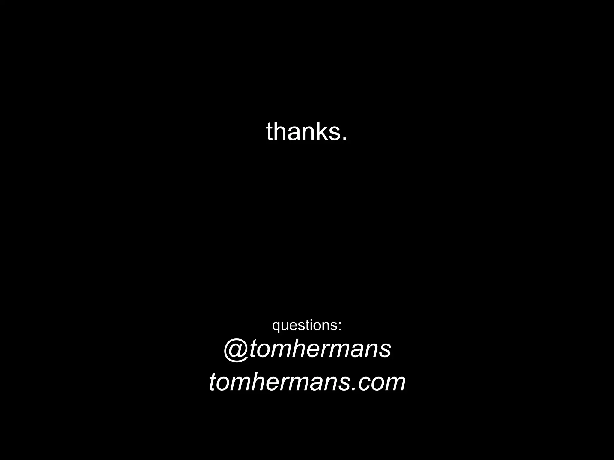 thanks.




    questions:
  @tomhermans
tomhermans.com
 
