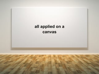 all applied on a
     canvas
 
