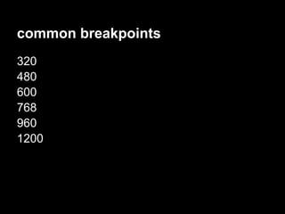 common breakpoints
320
480
600
768
960
1200
 