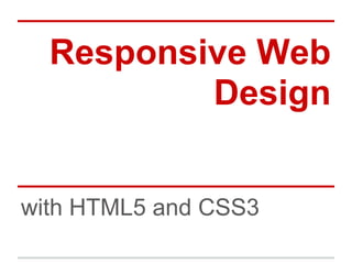 Responsive Web
          Design


with HTML5 and CSS3
 