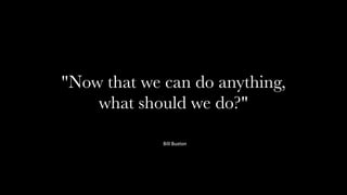 Responsive Web Design Workshop | Milan March 2014
"Now that we can do anything,
what should we do?"
Bill Buxton
 