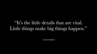 Responsive Web Design Workshop | Milan March 2014
“It’s the little details that are vital.
Little things make big things happen.”
Coach John Wooden
 