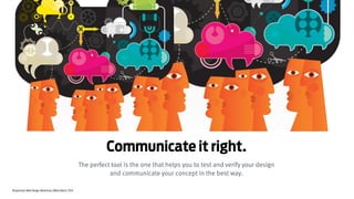 Responsive Web Design Workshop | Milan March 2014
The perfect tool is the one that helps you to test and verify your design
and communicate your concept in the best way.
Communicate it right.
 