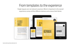 Responsive Web Design Workshop | Milan March 2014
Single layouts are not relevant anymore. What is important is the overall
experience across all the different devices and screens form factor.
From templates to the experience
 