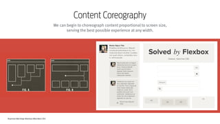 Responsive Web Design Workshop | Milan March 2014
Content Coreography
We can begin to choreograph content proportional to screen size,
serving the best possible experience at any width.
 