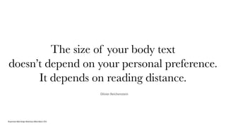 Responsive Web Design Workshop | Milan March 2014
The size of your body text
doesn’t depend on your personal preference.
It depends on reading distance.
Olivier Reichenstein
 