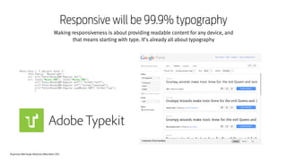 Responsive Web Design Workshop | Milan March 2014
Making responsiveness is about providing readable content for any device, and
that means starting with type. It’s already all about typography
Responsive will be 99.9% typography
 