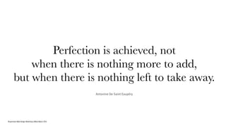 Responsive Web Design Workshop | Milan March 2014
Perfection is achieved, not
when there is nothing more to add,
but when there is nothing left to take away.
Antonine De Saint Exupéry
 