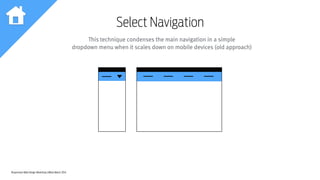 Responsive Web Design Workshop | Milan March 2014
Select Navigation
This technique condenses the main navigation in a simple
dropdown menu when it scales down on mobile devices (old approach)
 