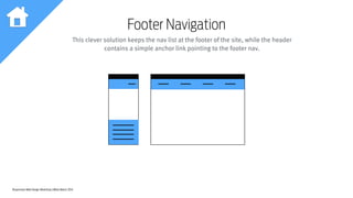 Responsive Web Design Workshop | Milan March 2014
Footer Navigation
This clever solution keeps the nav list at the footer of the site, while the header
contains a simple anchor link pointing to the footer nav.
 