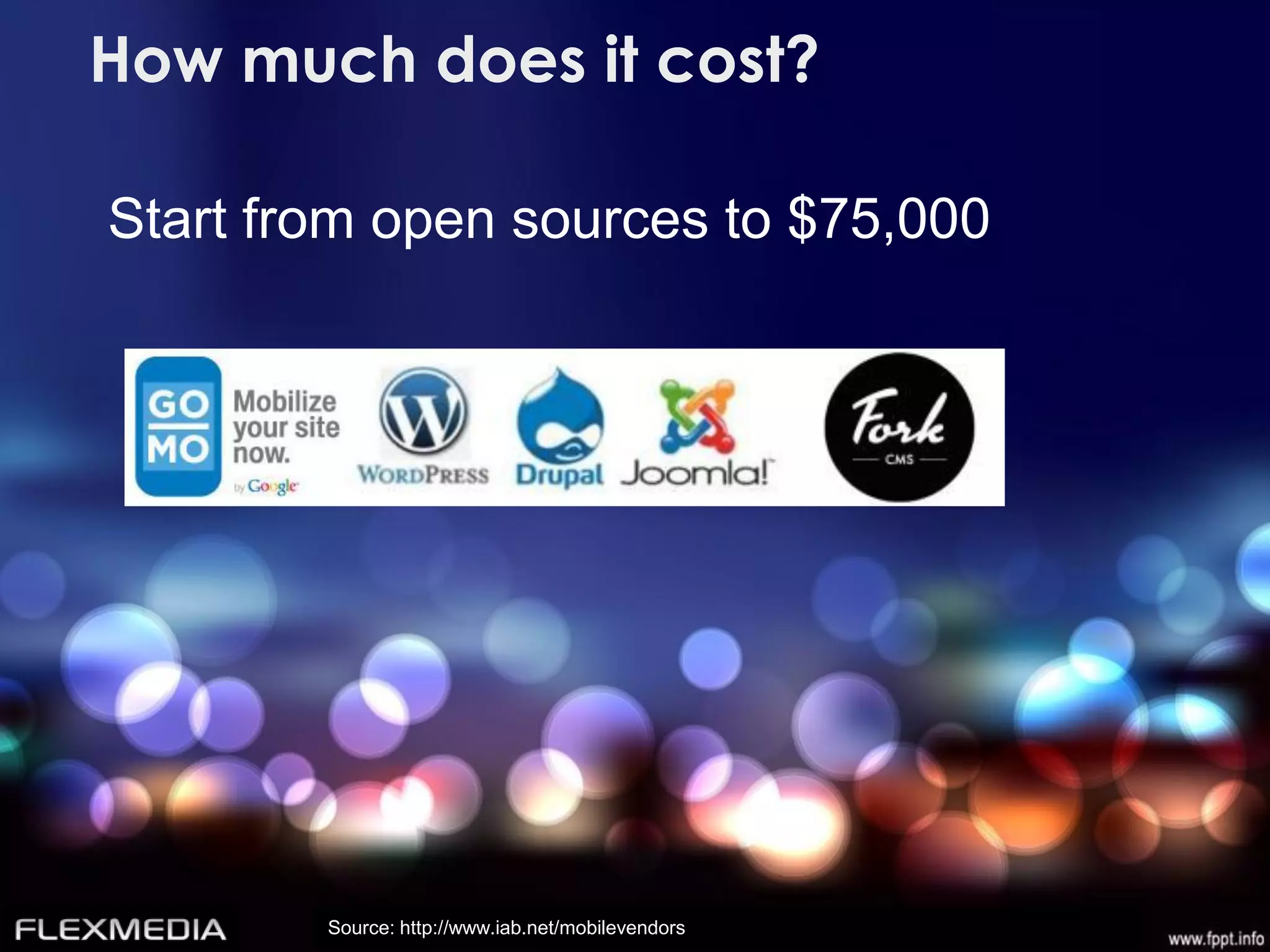 How much does it cost?

Start from open sources to $75,000




        Source: http://www.iab.net/mobilevendors
 