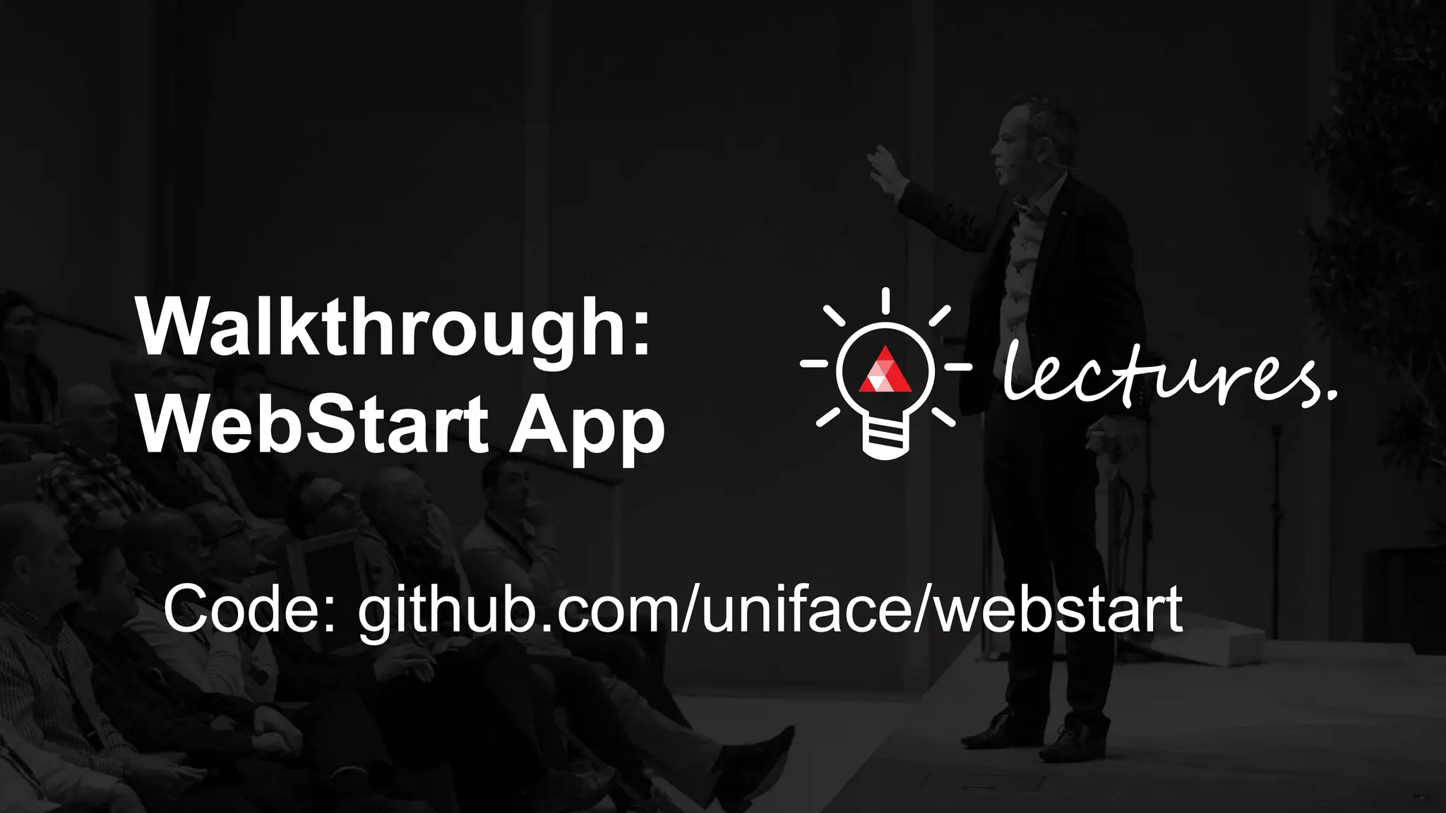 Walkthrough:
WebStart App
Code: github.com/uniface/webstart
 