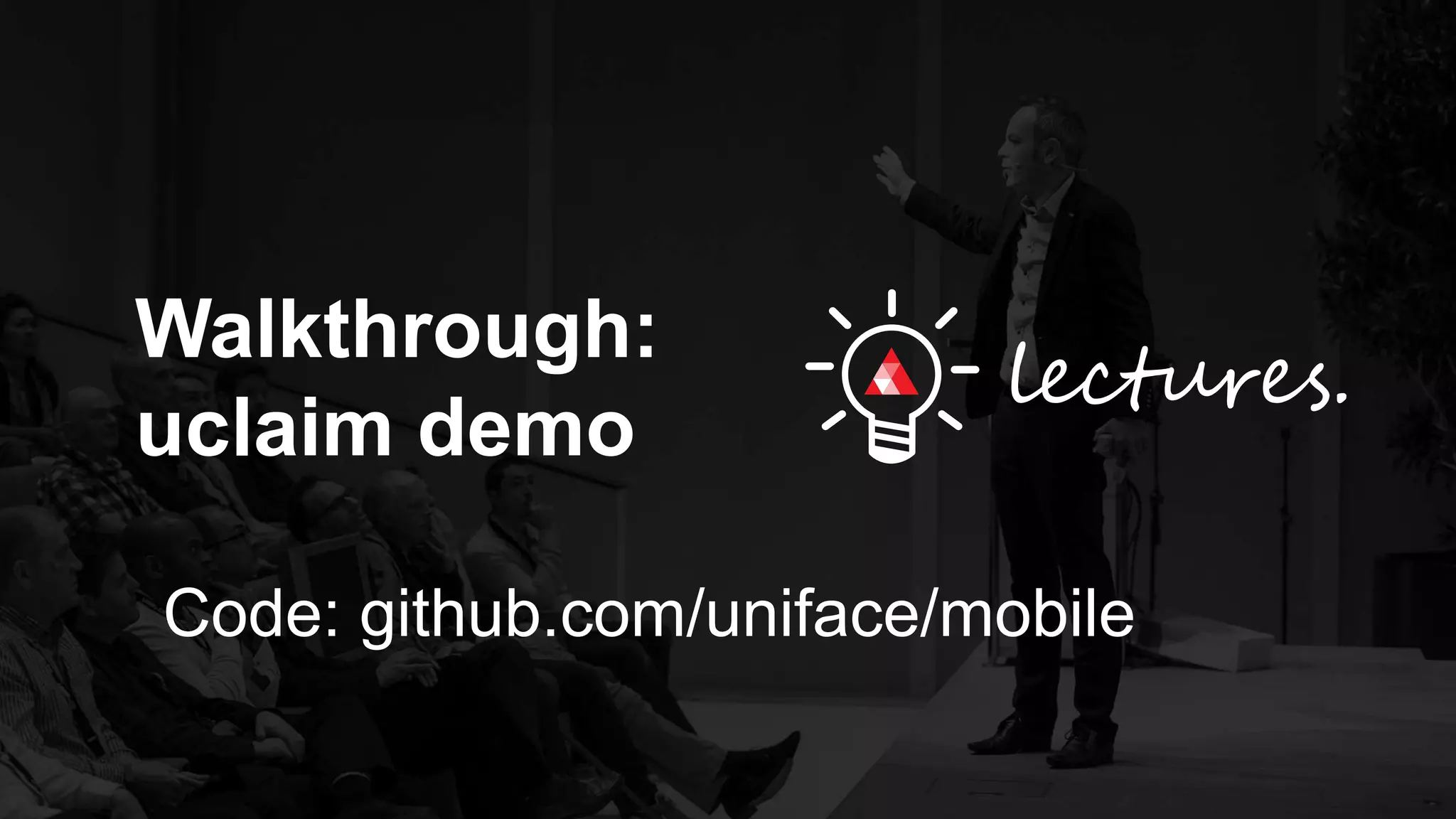 Walkthrough:
uclaim demo
Code: github.com/uniface/mobile
 