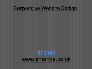 Responsive Website Design
www.emonde.co.uk
 