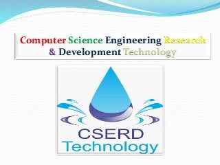 Computer Science Engineering Research
& Development Technology
 