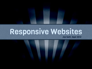 Responsive Websites
             Joe Seifi, Sept 2012
 