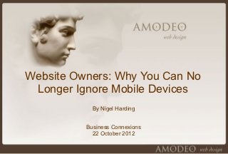 Website Owners: Why You Can No
 Longer Ignore Mobile Devices
            By Nigel Harding


          Business Connexions
            22 October 2012
 