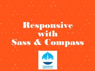 Responsive
with
Sass & Compass
 