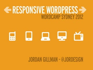Responsive WordPress - Jordan Gillman - WordCamp Sydney 2012