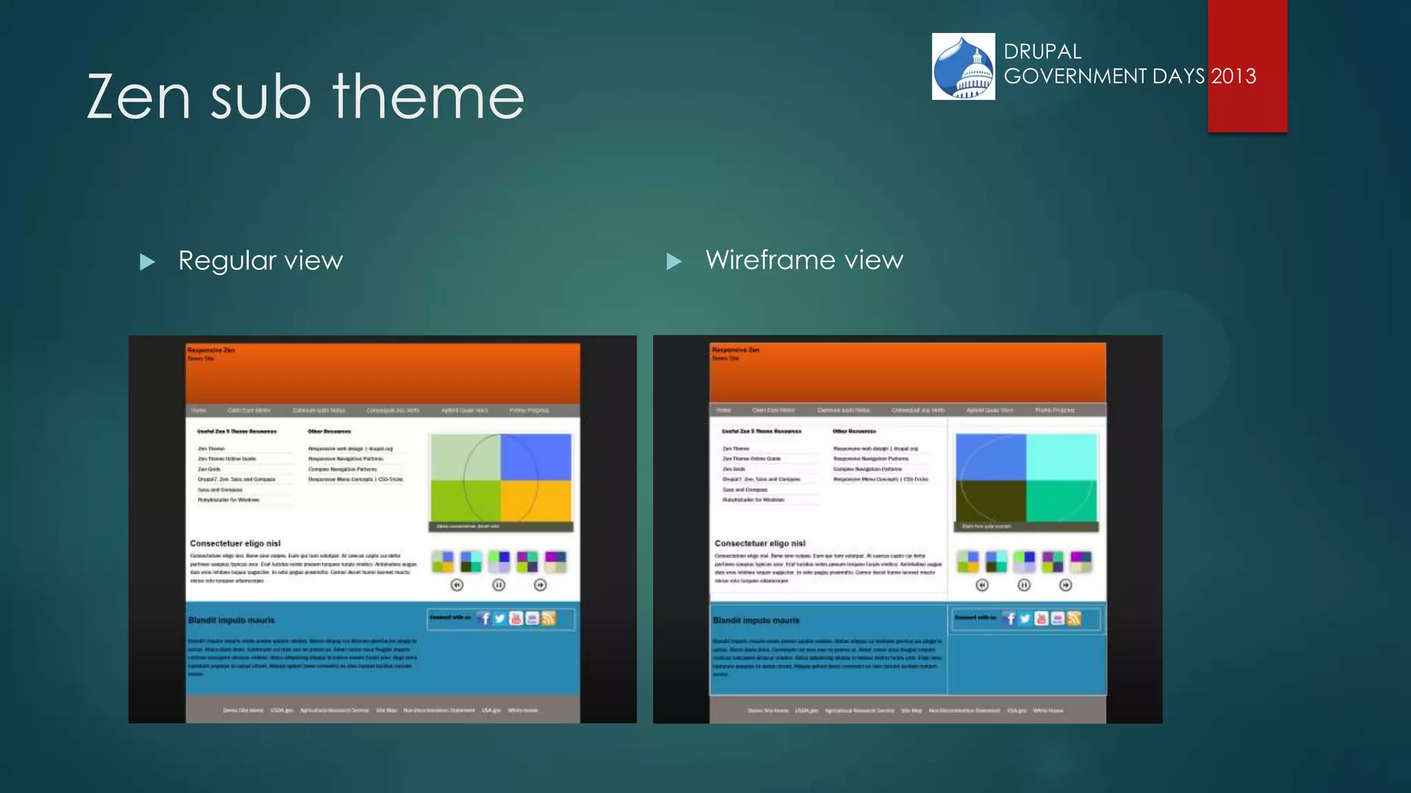Zen sub theme
 Regular view  Wireframe view
DRUPAL
GOVERNMENT DAYS 2013
 