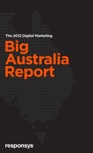 The 2012 Digital Marketing



Big
Australia
Report
 
