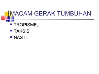 MACAM GERAK TUMBUHAN
   TROPISME,
   TAKSIS,
   NASTI
 