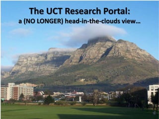 The UCT Research Portal:
a (NO LONGER) head-in-the-clouds view…
 