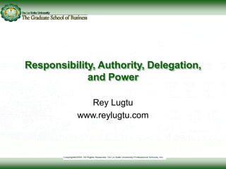 Responsibility, Authority, Delegation,
and Power
Rey Lugtu
www.reylugtu.com
 