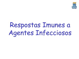 Respostas Imunes a
Agentes Infecciosos
 